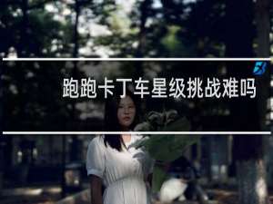 跑跑卡丁车星级挑战难吗