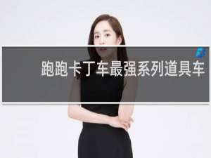 跑跑卡丁车最强系列道具车