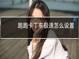 跑跑卡丁车极速怎么设置