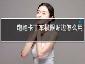 跑跑卡丁车极限贴边怎么用