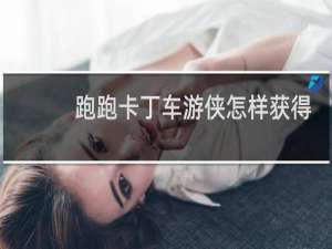 跑跑卡丁车游侠怎样获得