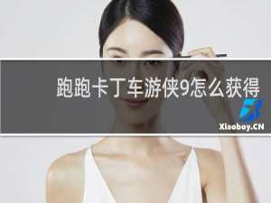 跑跑卡丁车游侠9怎么获得