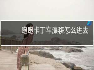 跑跑卡丁车漂移怎么进去