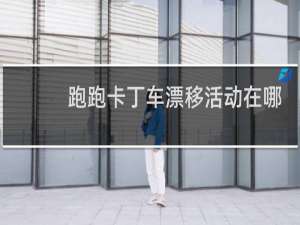 跑跑卡丁车漂移活动在哪