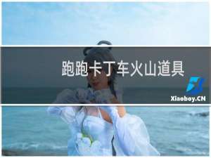 跑跑卡丁车火山道具