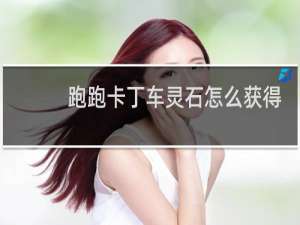 跑跑卡丁车灵石怎么获得