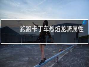 跑跑卡丁车烈焰龙骑属性