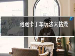 跑跑卡丁车玩法太枯燥