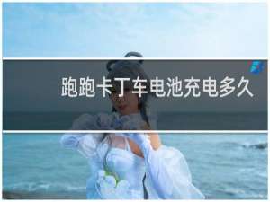 跑跑卡丁车电池充电多久