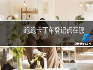 跑跑卡丁车登记点在哪