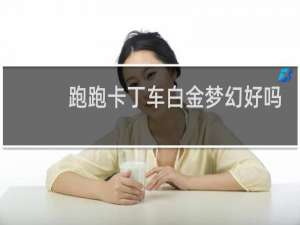 跑跑卡丁车白金梦幻好吗