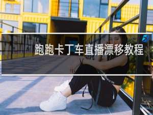 跑跑卡丁车直播漂移教程