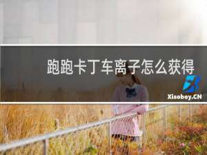 跑跑卡丁车离子怎么获得