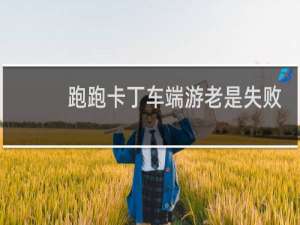 跑跑卡丁车端游老是失败