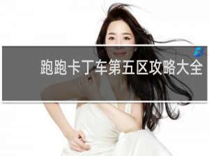 跑跑卡丁车第五区攻略大全