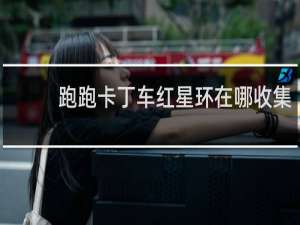 跑跑卡丁车红星环在哪收集