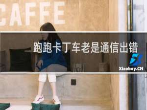 跑跑卡丁车老是通信出错
