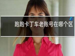 跑跑卡丁车老账号在哪个区