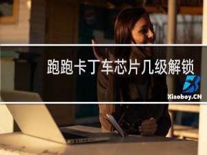 跑跑卡丁车芯片几级解锁