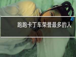 跑跑卡丁车荣誉最多的人