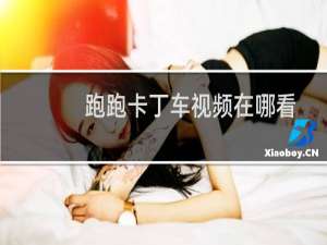 跑跑卡丁车视频在哪看