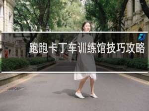 跑跑卡丁车训练馆技巧攻略