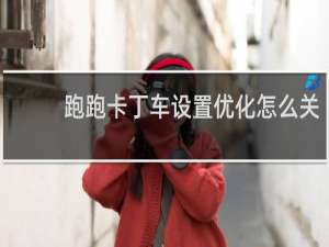 跑跑卡丁车设置优化怎么关