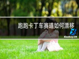 跑跑卡丁车赛道如何漂移