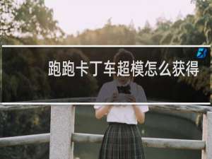跑跑卡丁车超模怎么获得
