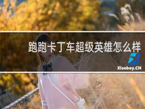 跑跑卡丁车超级英雄怎么样