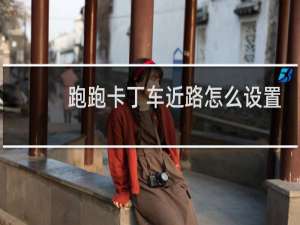跑跑卡丁车近路怎么设置