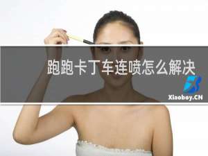 跑跑卡丁车连喷怎么解决