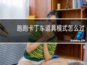 跑跑卡丁车道具模式怎么过