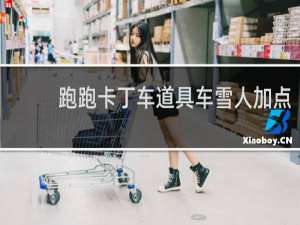 跑跑卡丁车道具车雪人加点