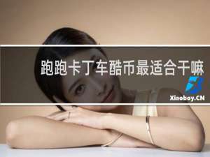 跑跑卡丁车酷币最适合干嘛