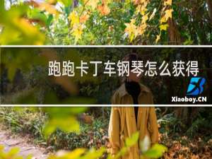 跑跑卡丁车钢琴怎么获得