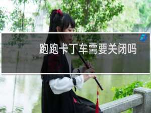跑跑卡丁车需要关闭吗