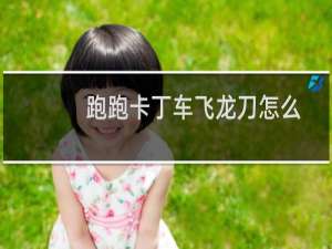 跑跑卡丁车飞龙刀怎么