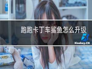 跑跑卡丁车鲨鱼怎么升级