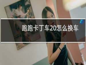 跑跑卡丁车 怎么换车