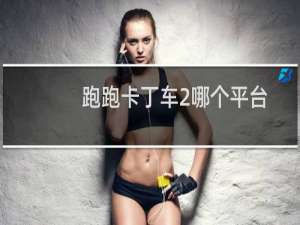 跑跑卡丁车2哪个平台