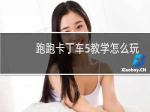 跑跑卡丁车5教学怎么玩