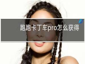 跑跑卡丁车pro怎么获得