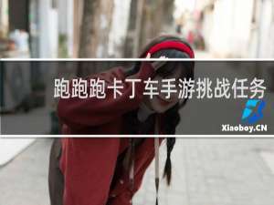 跑跑跑卡丁车手游挑战任务
