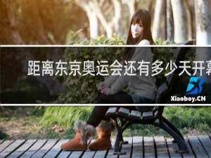 距离东京奥运会还有多少天开幕
