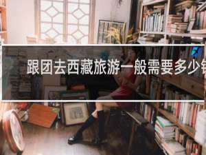 跟团去西藏旅游一般需要多少钱