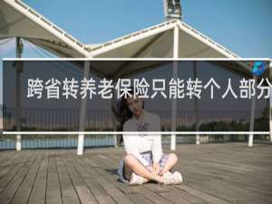 跨省转养老保险只能转个人部分吗