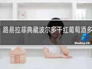 路易拉菲典藏波尔多干红葡萄酒多少钱