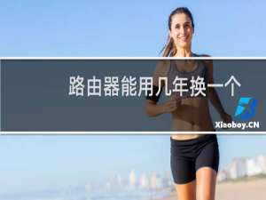 路由器能用几年换一个（路由器能用几年）