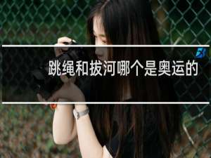 跳绳和拔河哪个是奥运的项目